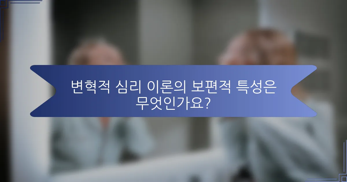 변혁적 심리 이론의 보편적 특성은 무엇인가요?