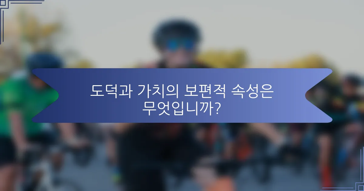 도덕과 가치의 보편적 속성은 무엇입니까?