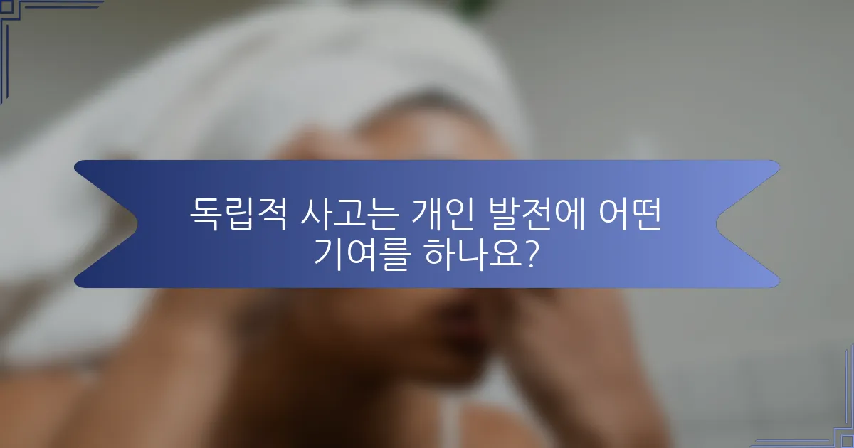 독립적 사고는 개인 발전에 어떤 기여를 하나요?