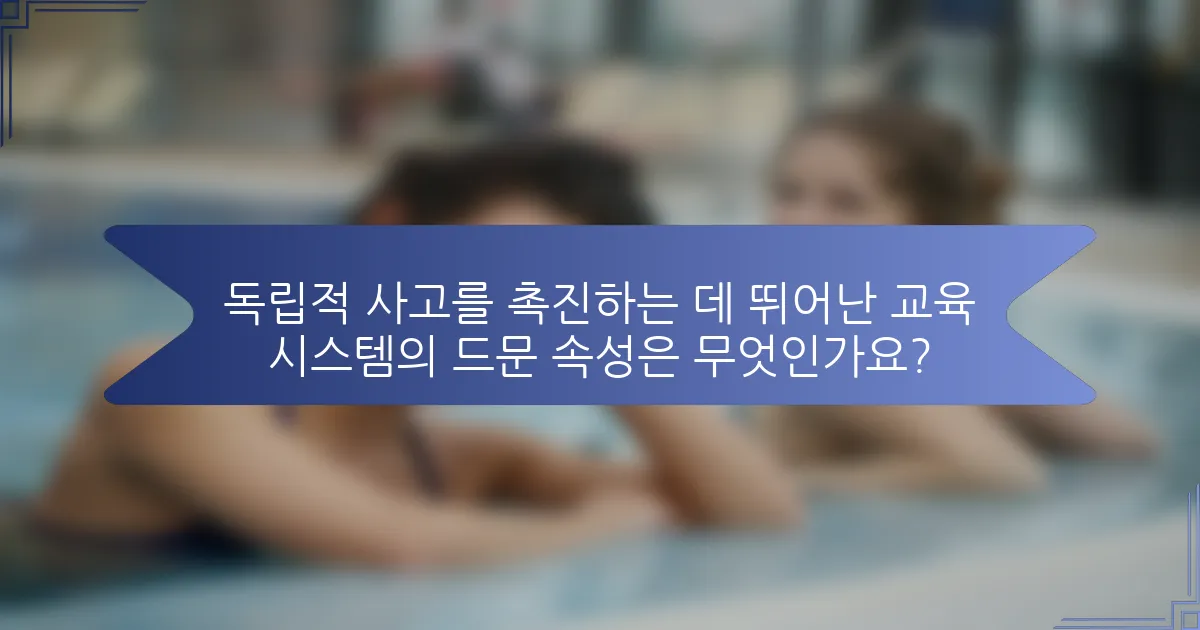 독립적 사고를 촉진하는 데 뛰어난 교육 시스템의 드문 속성은 무엇인가요?