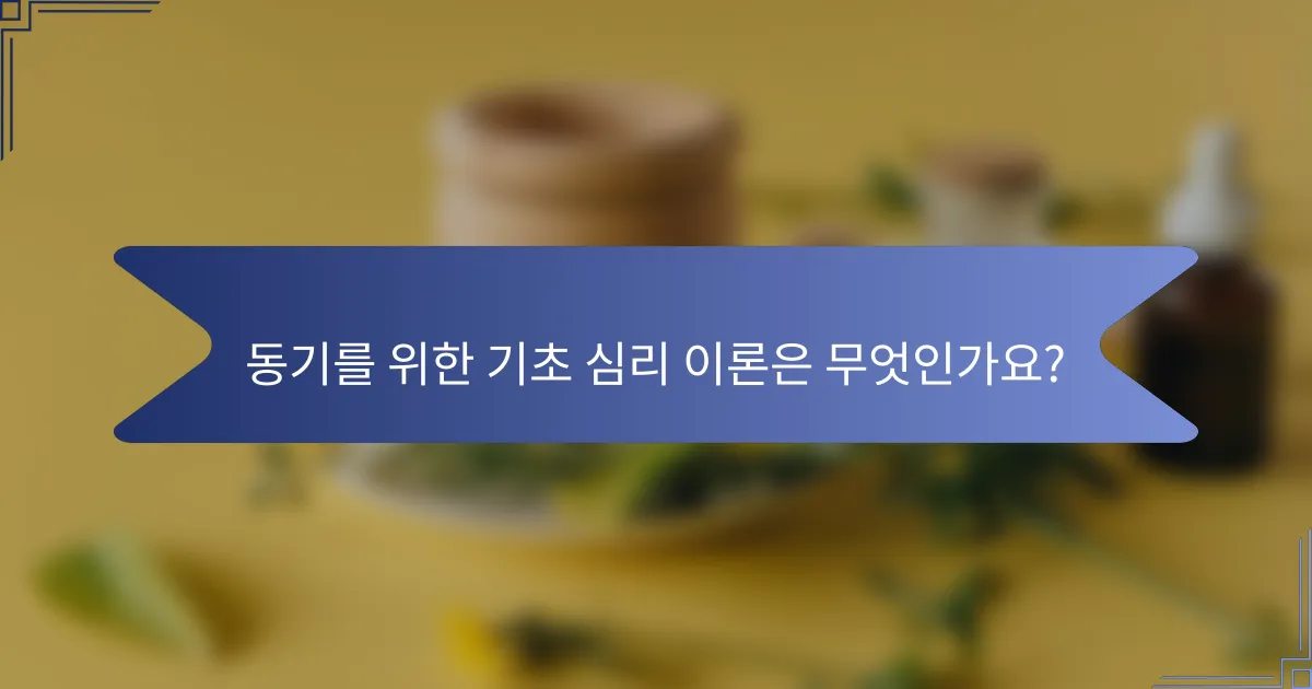 동기를 위한 기초 심리 이론은 무엇인가요?