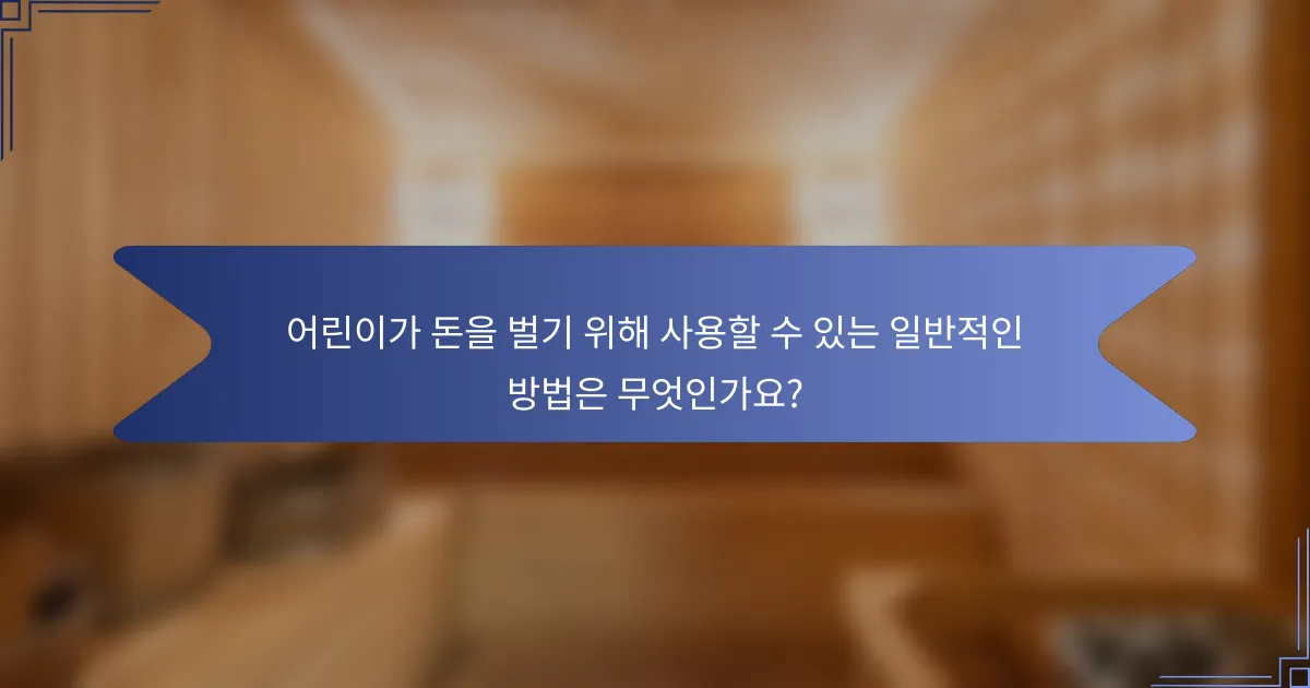 어린이가 돈을 벌기 위해 사용할 수 있는 일반적인 방법은 무엇인가요?