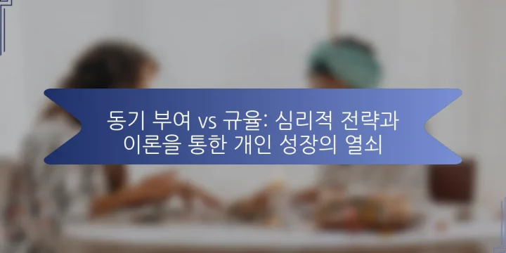 동기 부여 vs 규율: 심리적 전략과 이론을 통한 개인 성장의 열쇠