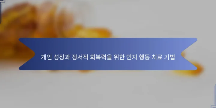 개인 성장과 정서적 회복력을 위한 인지 행동 치료 기법