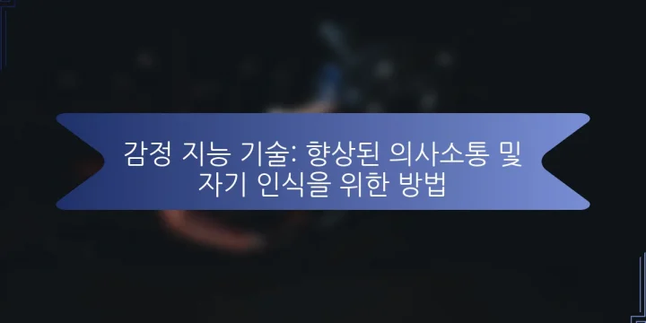 감정 지능 기술: 향상된 의사소통 및 자기 인식을 위한 방법
