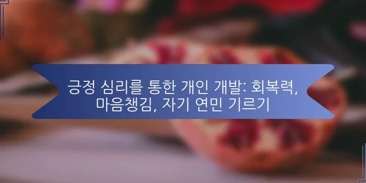 긍정 심리를 통한 개인 개발: 회복력, 마음챙김, 자기 연민 기르기