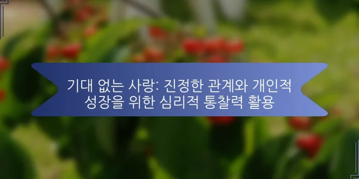 기대 없는 사랑: 진정한 관계와 개인적 성장을 위한 심리적 통찰력 활용