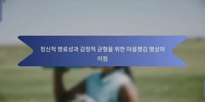 정신적 명료성과 감정적 균형을 위한 마음챙김 명상의 이점
