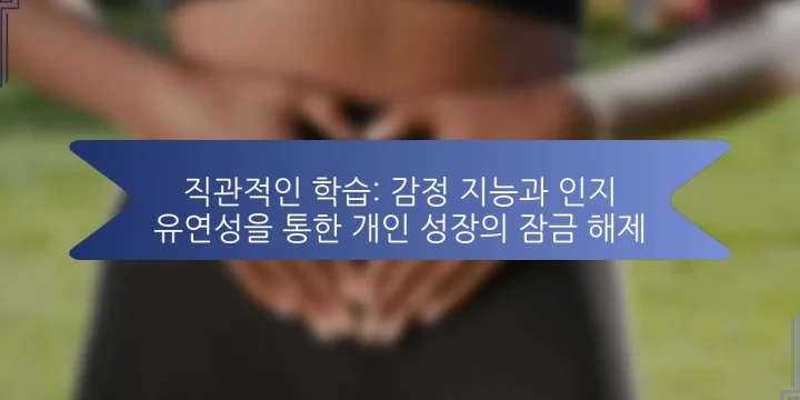 직관적인 학습: 감정 지능과 인지 유연성을 통한 개인 성장의 잠금 해제