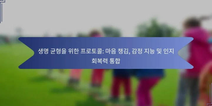 생명 균형을 위한 프로토콜: 마음 챙김, 감정 지능 및 인지 회복력 통합
