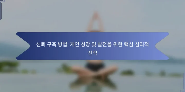 신뢰 구축 방법: 개인 성장 및 발전을 위한 핵심 심리적 전략