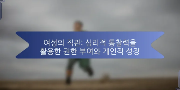 여성의 직관: 심리적 통찰력을 활용한 권한 부여와 개인적 성장