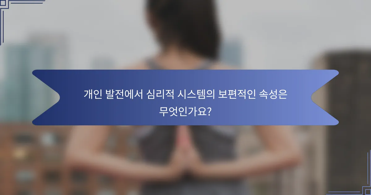 개인 발전에서 심리적 시스템의 보편적인 속성은 무엇인가요?