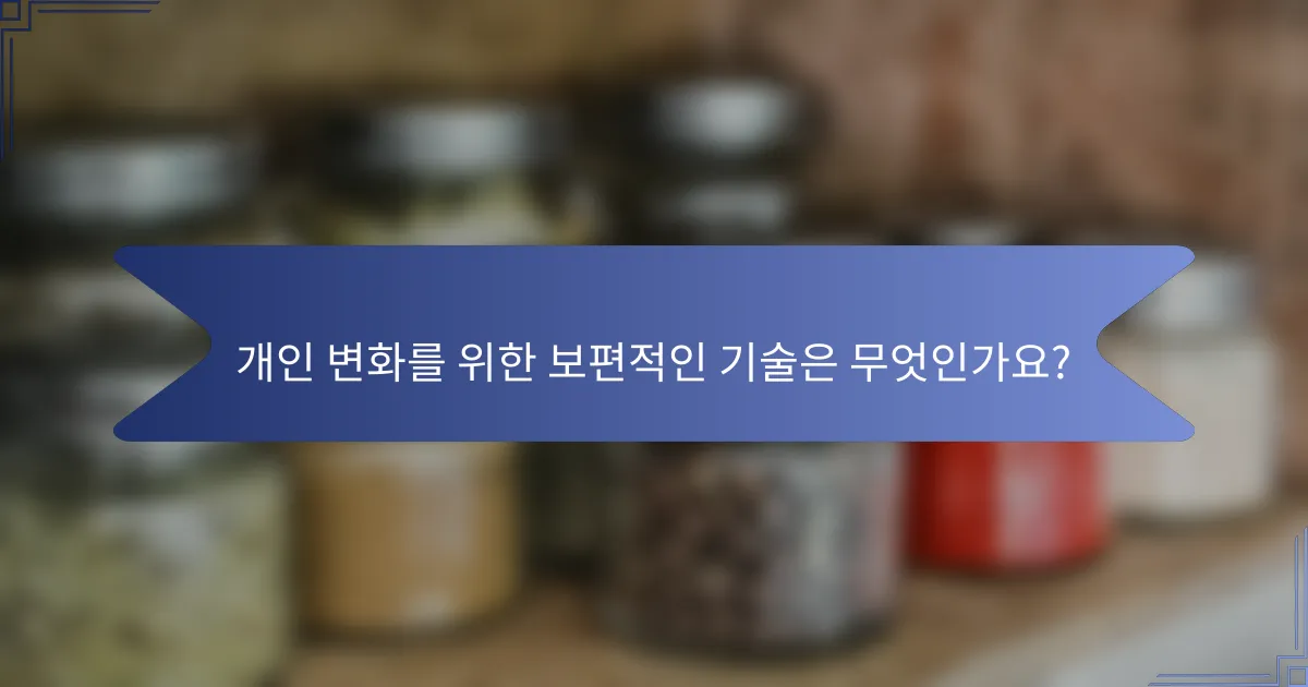 개인 변화를 위한 보편적인 기술은 무엇인가요?