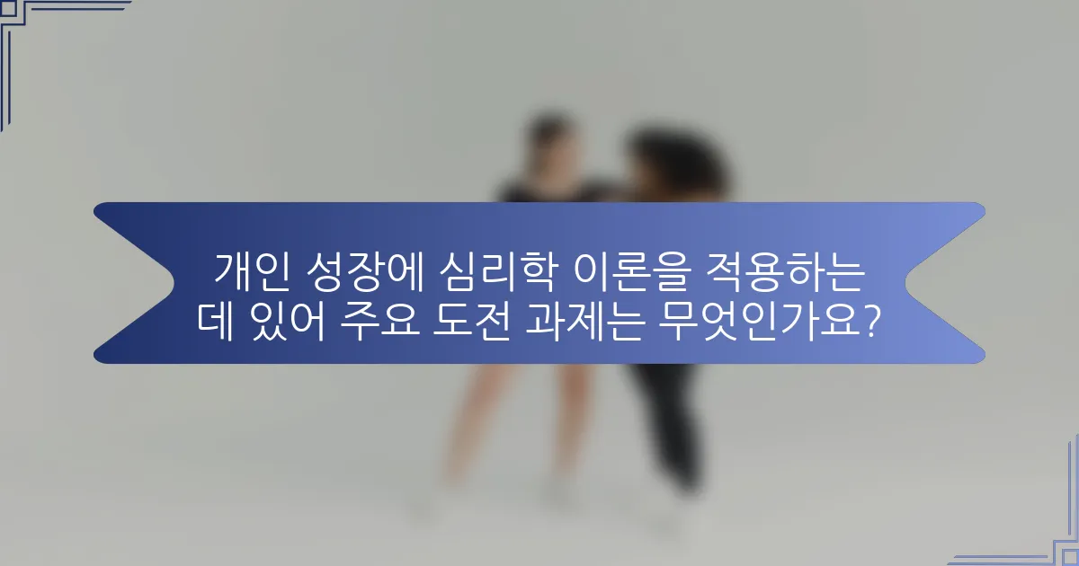 개인 성장에 심리학 이론을 적용하는 데 있어 주요 도전 과제는 무엇인가요?