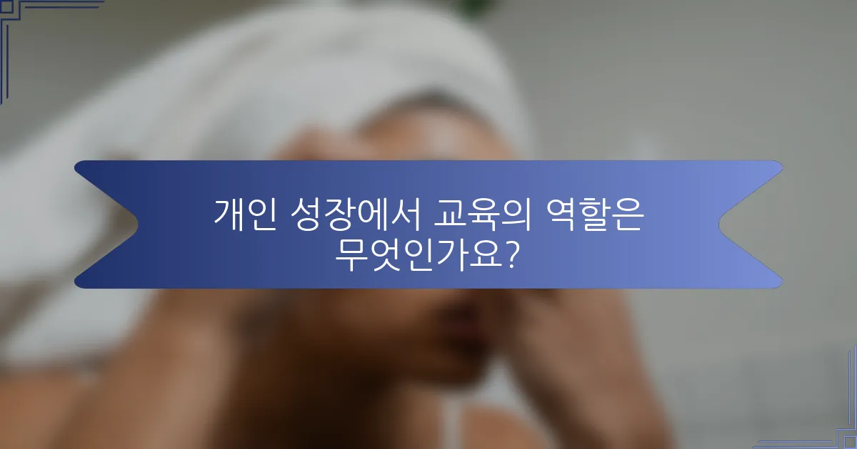 개인 성장에서 교육의 역할은 무엇인가요?