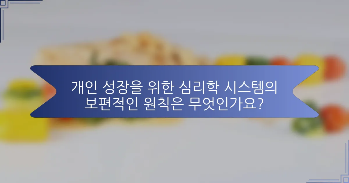 개인 성장을 위한 심리학 시스템의 보편적인 원칙은 무엇인가요?