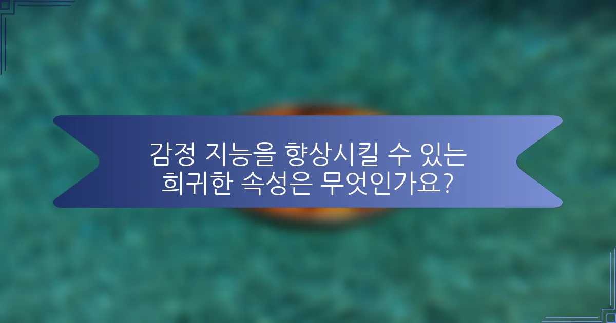 감정 지능을 향상시킬 수 있는 희귀한 속성은 무엇인가요?