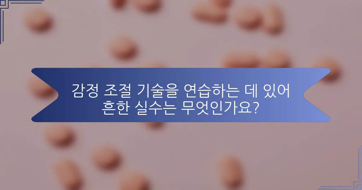 감정 조절 기술을 연습하는 데 있어 흔한 실수는 무엇인가요?