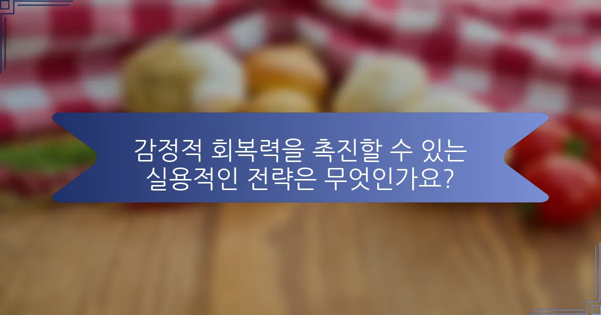 감정적 회복력을 촉진할 수 있는 실용적인 전략은 무엇인가요?
