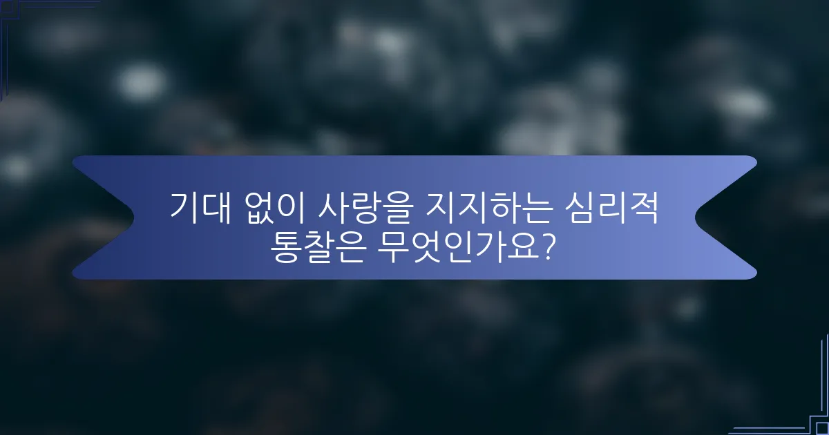 기대 없이 사랑을 지지하는 심리적 통찰은 무엇인가요?