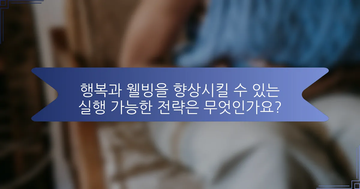 행복과 웰빙을 향상시킬 수 있는 실행 가능한 전략은 무엇인가요?