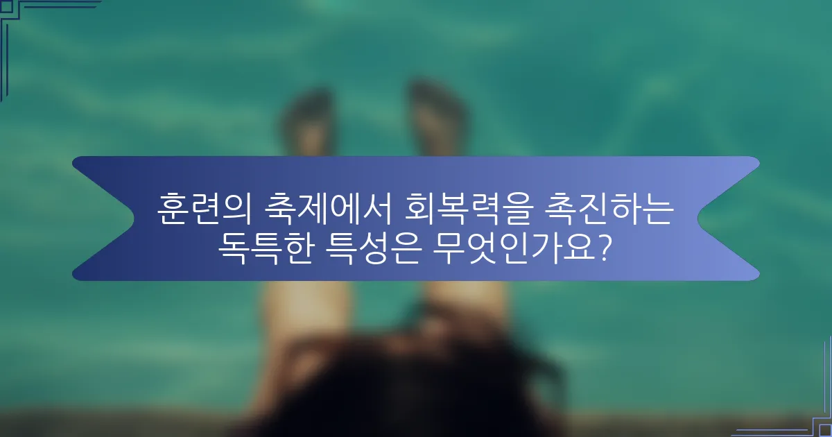 훈련의 축제에서 회복력을 촉진하는 독특한 특성은 무엇인가요?