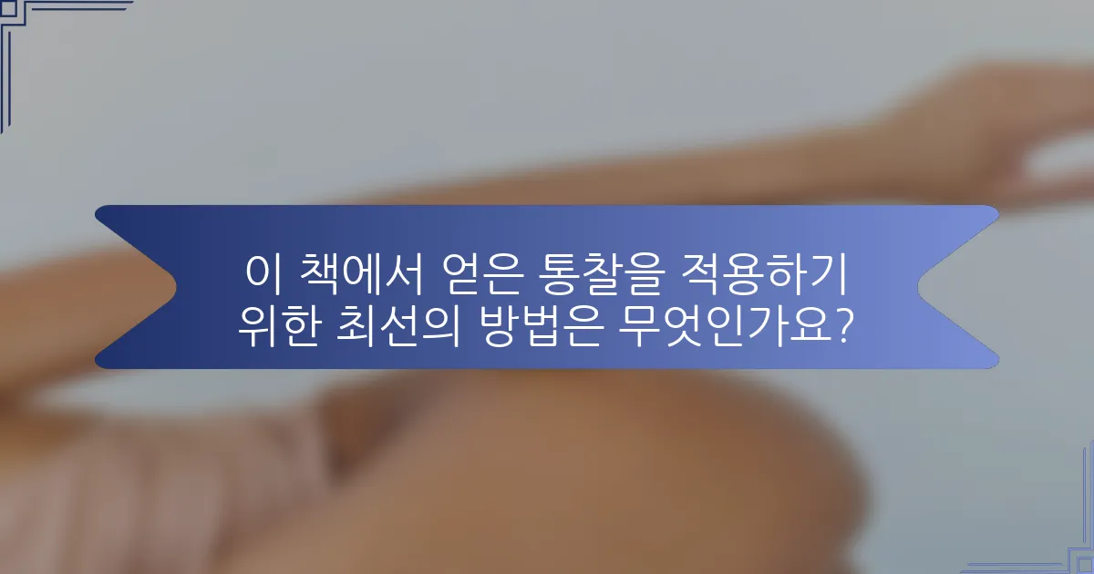 이 책에서 얻은 통찰을 적용하기 위한 최선의 방법은 무엇인가요?