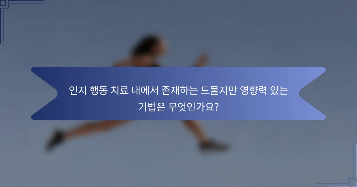인지 행동 치료 내에서 존재하는 드물지만 영향력 있는 기법은 무엇인가요?