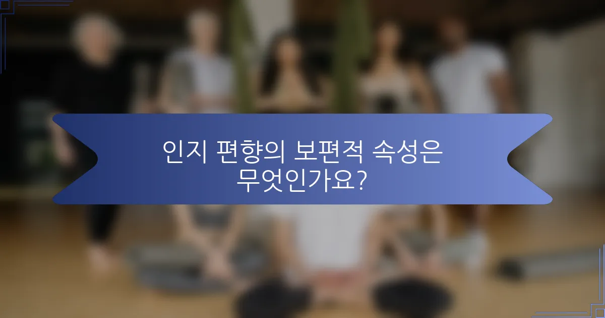 인지 편향의 보편적 속성은 무엇인가요?