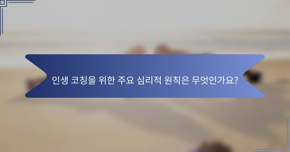인생 코칭을 위한 주요 심리적 원칙은 무엇인가요?