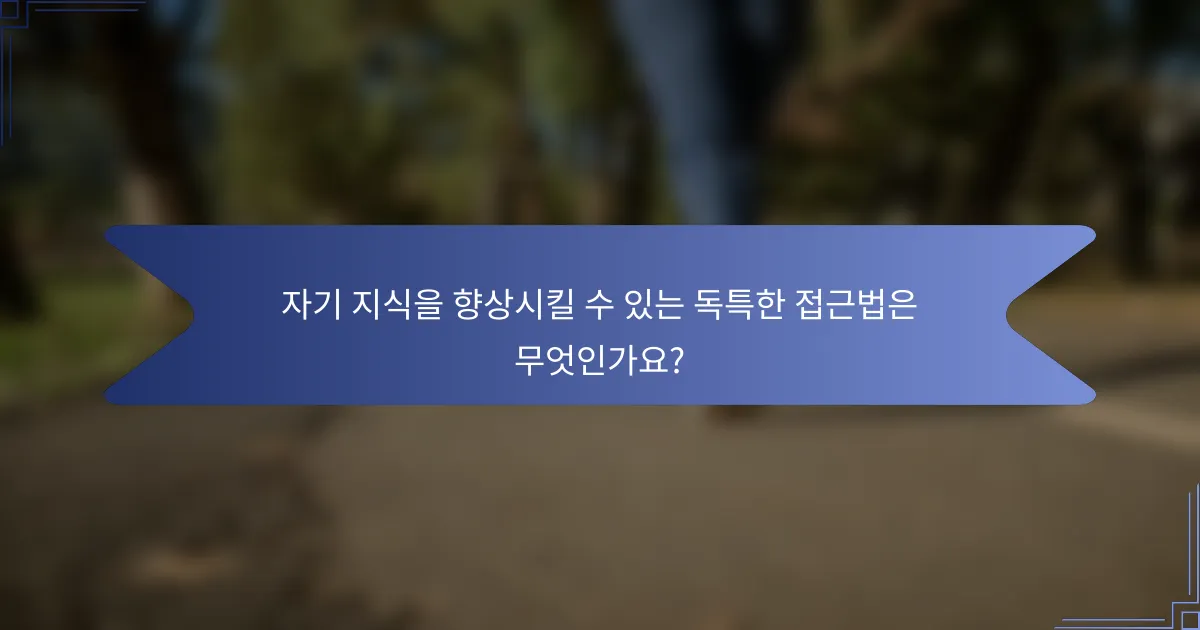 자기 지식을 향상시킬 수 있는 독특한 접근법은 무엇인가요?