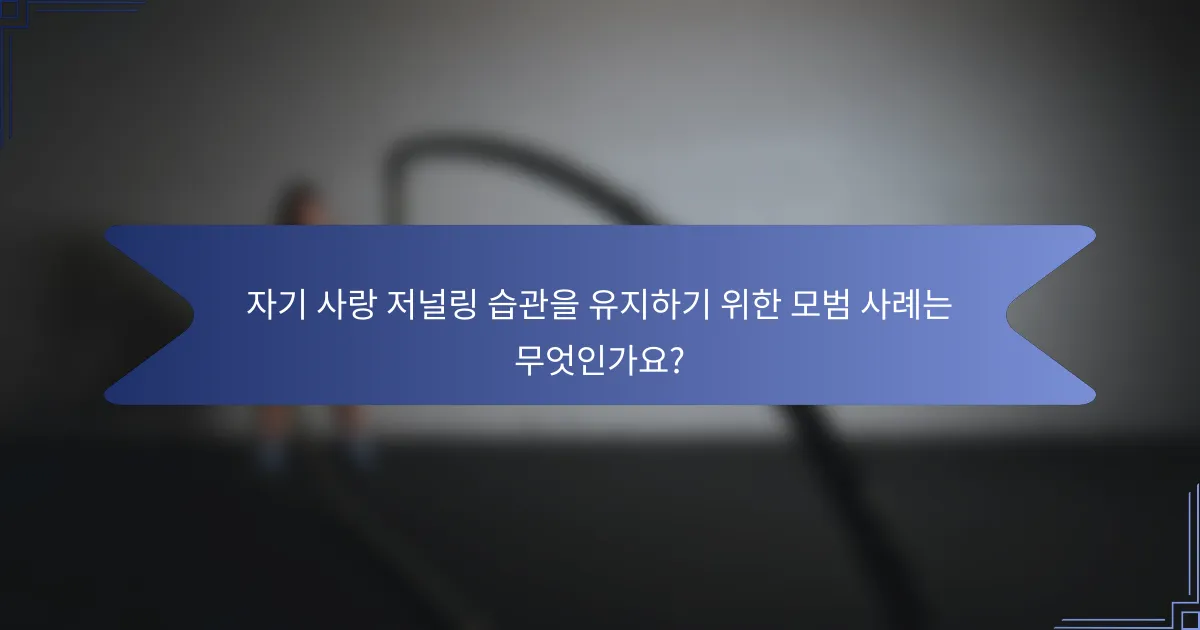 자기 사랑 저널링 습관을 유지하기 위한 모범 사례는 무엇인가요?