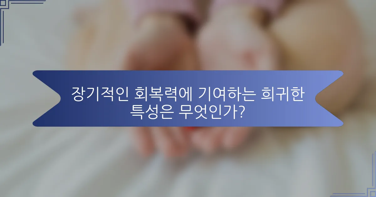 장기적인 회복력에 기여하는 희귀한 특성은 무엇인가?