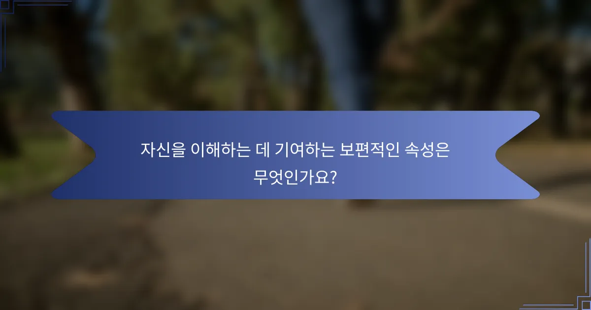 자신을 이해하는 데 기여하는 보편적인 속성은 무엇인가요?