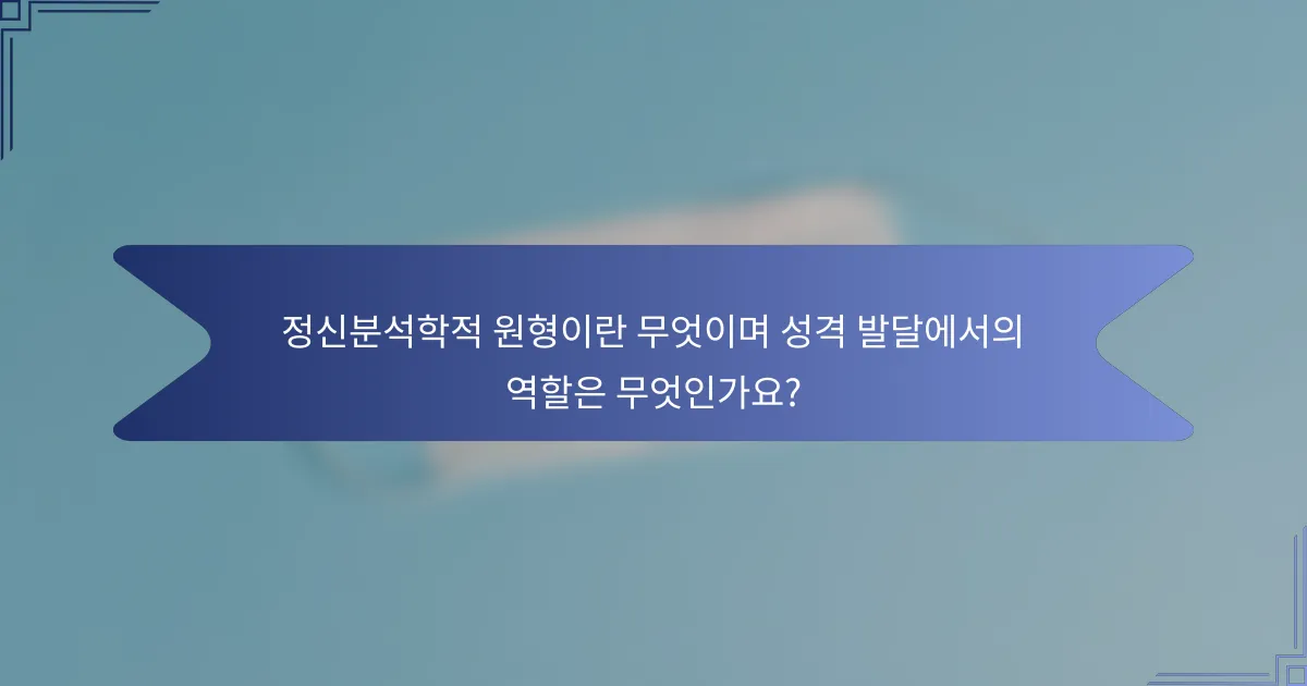 정신분석학적 원형이란 무엇이며 성격 발달에서의 역할은 무엇인가요?