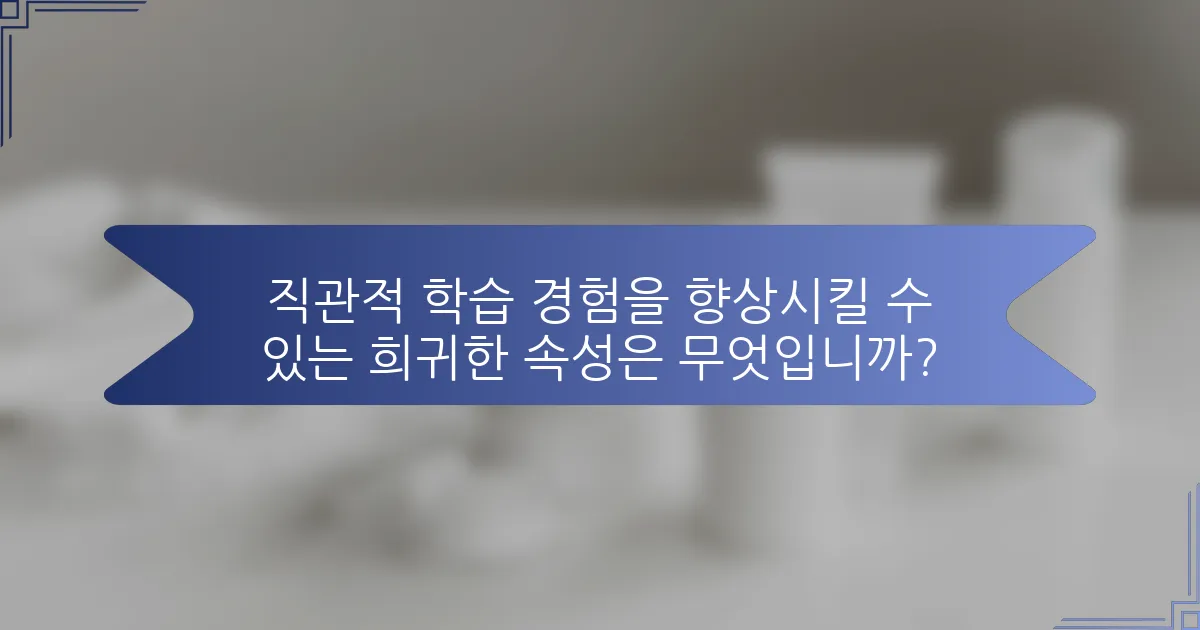 직관적 학습 경험을 향상시킬 수 있는 희귀한 속성은 무엇입니까?