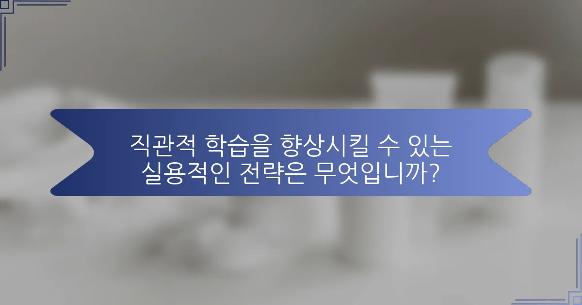 직관적 학습을 향상시킬 수 있는 실용적인 전략은 무엇입니까?
