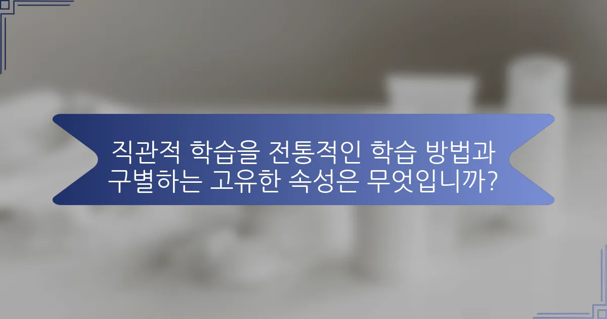 직관적 학습을 전통적인 학습 방법과 구별하는 고유한 속성은 무엇입니까?