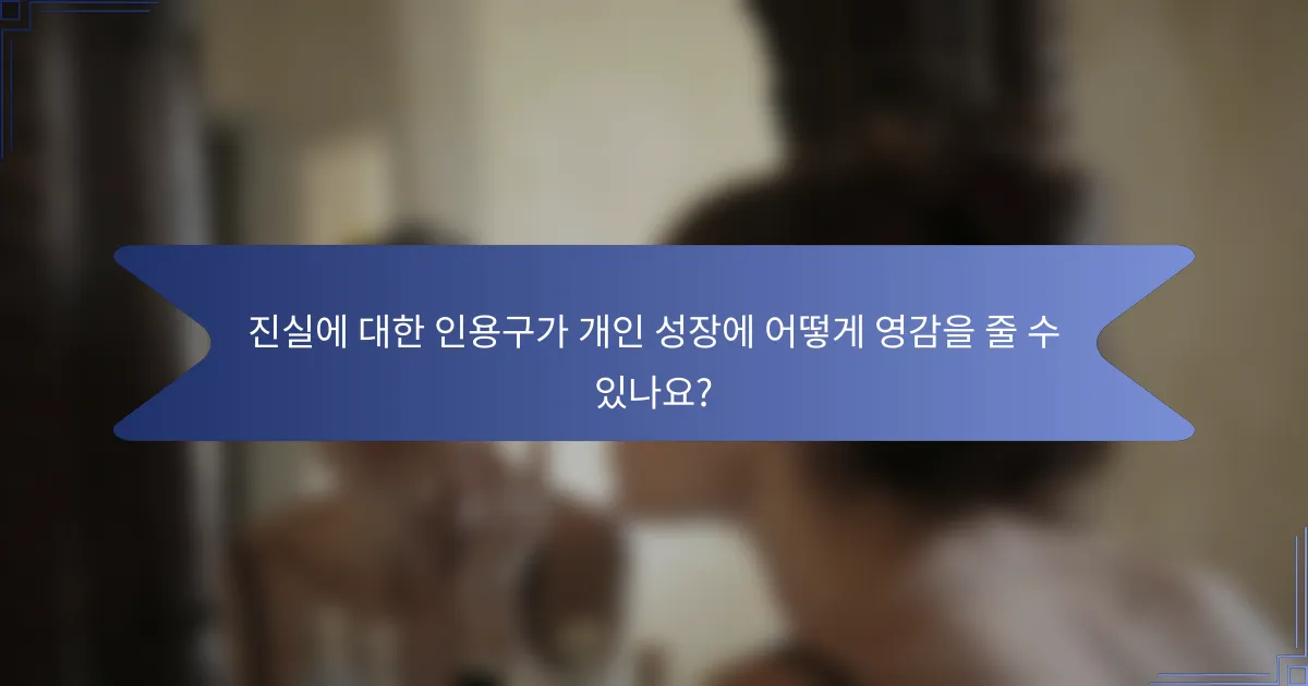 진실에 대한 인용구가 개인 성장에 어떻게 영감을 줄 수 있나요?