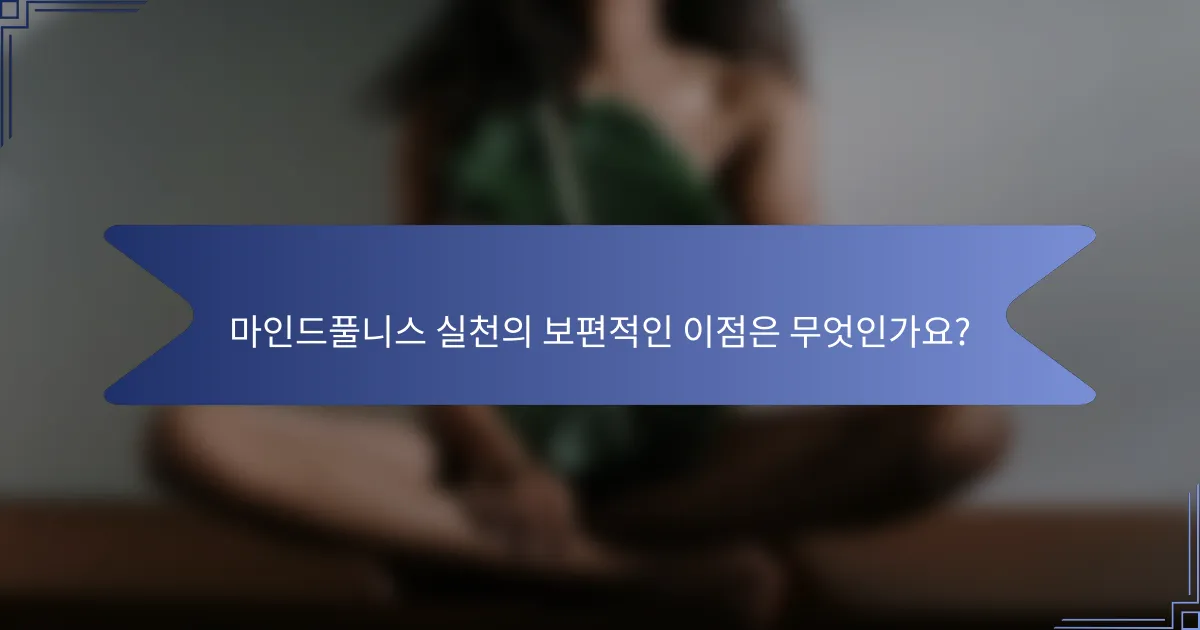마인드풀니스 실천의 보편적인 이점은 무엇인가요?