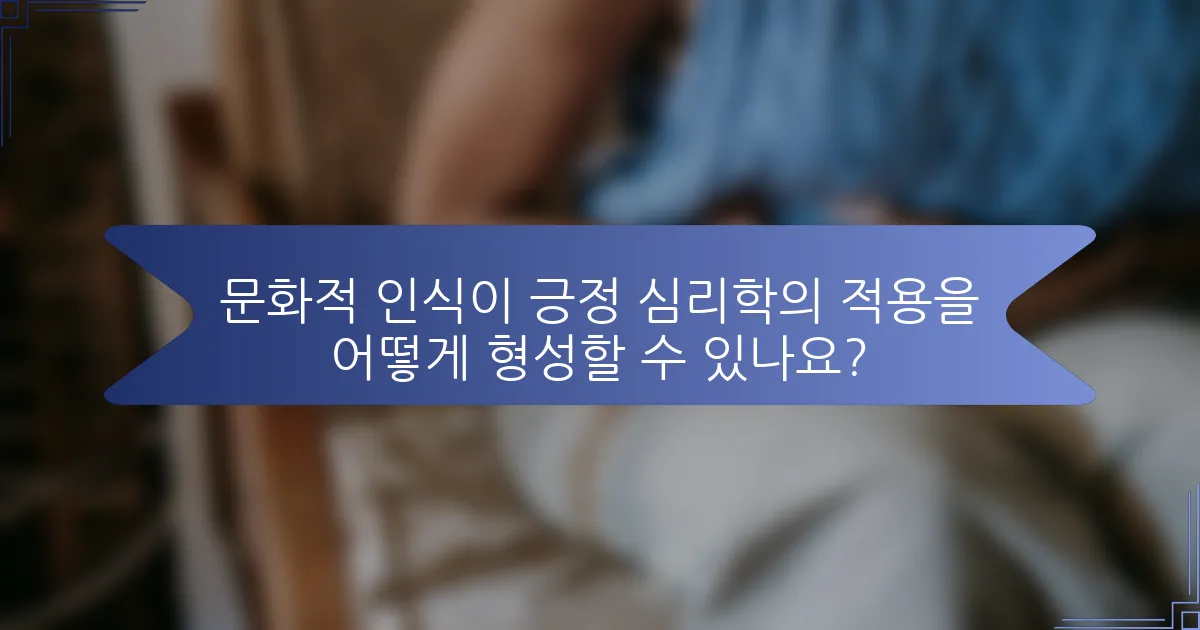 문화적 인식이 긍정 심리학의 적용을 어떻게 형성할 수 있나요?