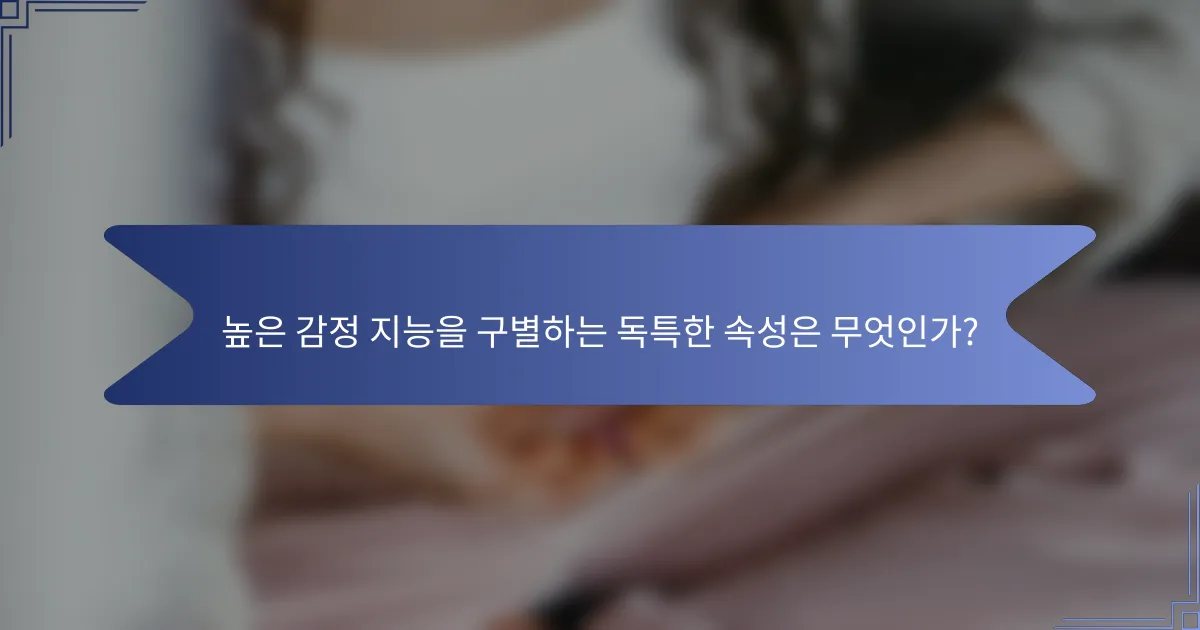 높은 감정 지능을 구별하는 독특한 속성은 무엇인가?