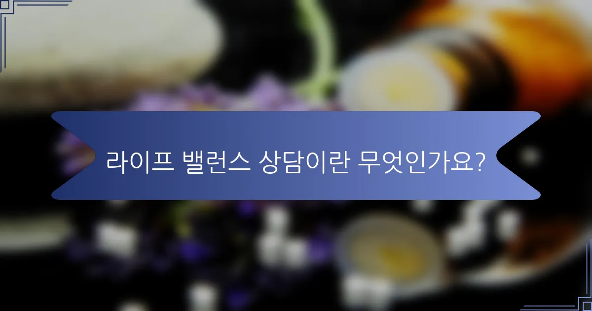 라이프 밸런스 상담이란 무엇인가요?