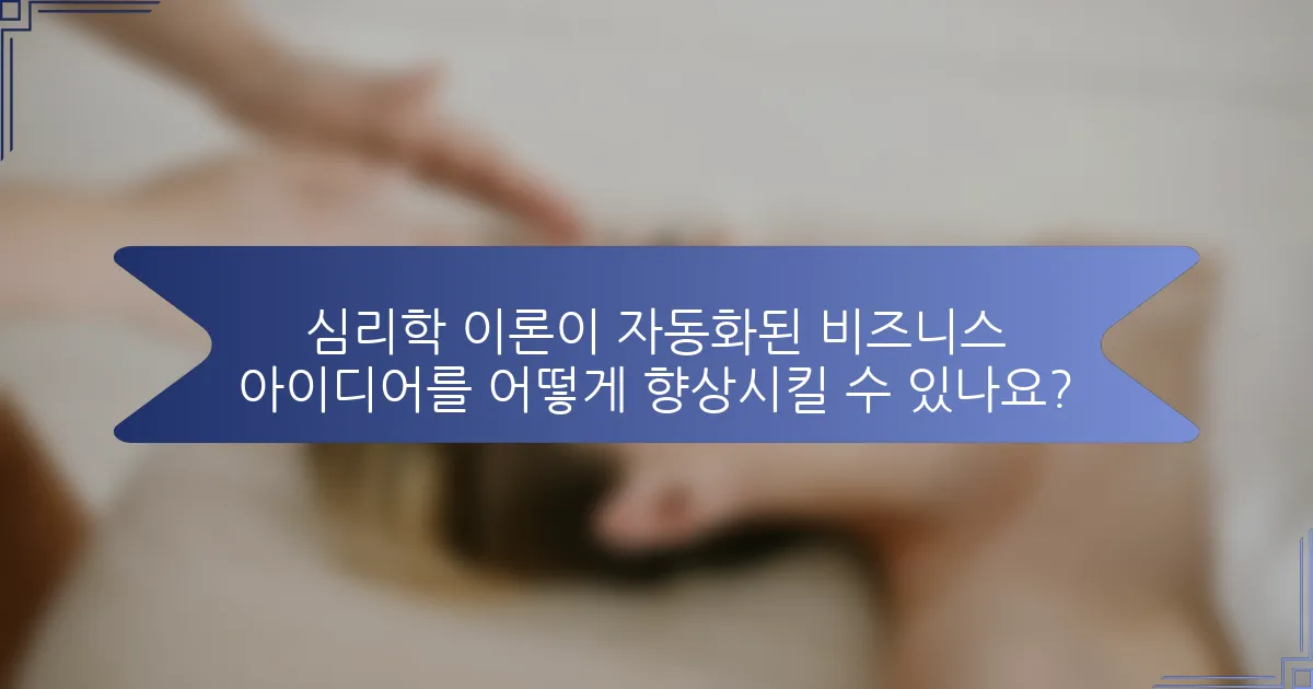 심리학 이론이 자동화된 비즈니스 아이디어를 어떻게 향상시킬 수 있나요?