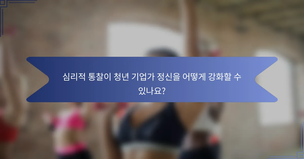 심리적 통찰이 청년 기업가 정신을 어떻게 강화할 수 있나요?