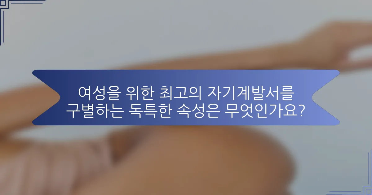 여성을 위한 최고의 자기계발서를 구별하는 독특한 속성은 무엇인가요?