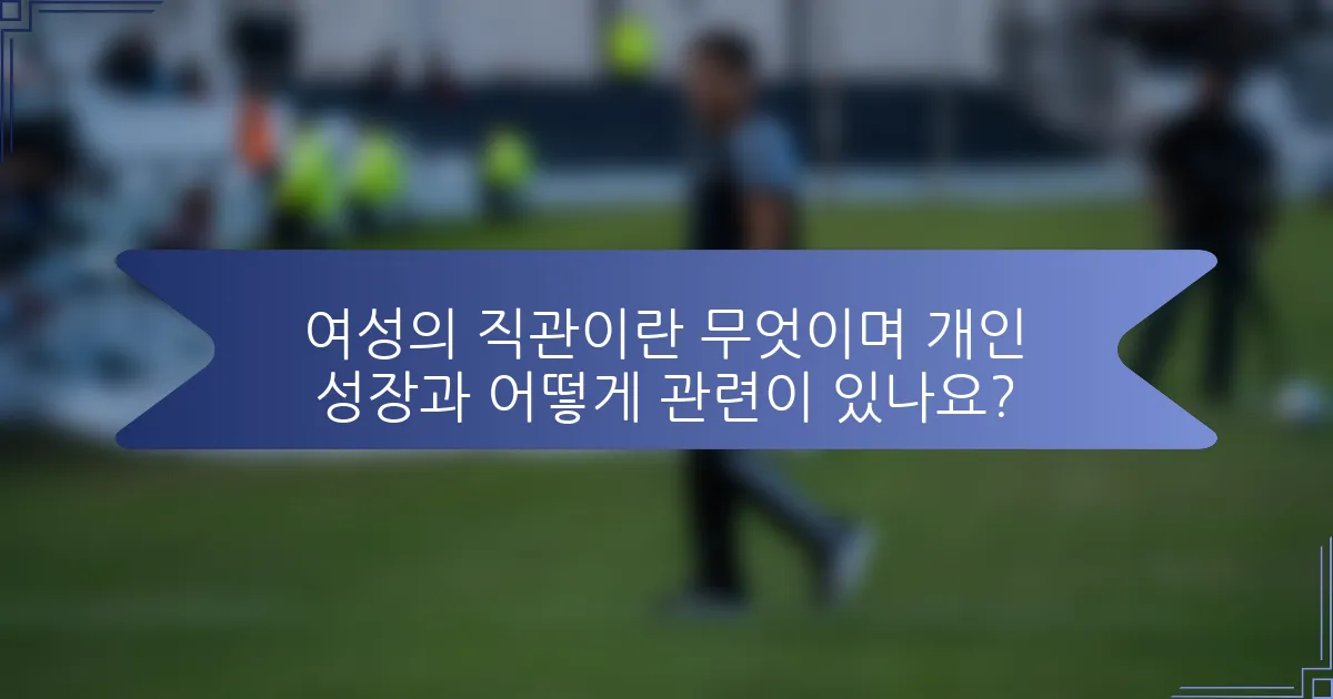 여성의 직관이란 무엇이며 개인 성장과 어떻게 관련이 있나요?